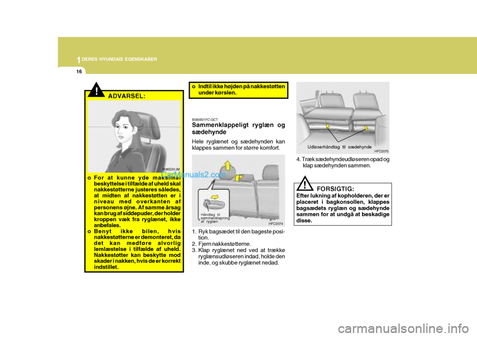Hyundai Matrix 2007 Instruktionsbog (in Danish) 1DERES HYUNDAIS EGENSKABER
16
FORSIGTIG:
Efter lukning af kopholderen, der er placeret i bagkonsollen, klappesbagsædets ryglæn og sædehynde sammen for at undgå at beskadige disse.! HFC2075
4. Træ Hyundai Matrix 2007 Instruktionsbog (in Danish) 1DERES HYUNDAIS EGENSKABER
16
FORSIGTIG:
Efter lukning af kopholderen, der er placeret i bagkonsollen, klappesbagsædets ryglæn og sædehynde sammen for at undgå at beskadige disse.! HFC2075
4. Træ