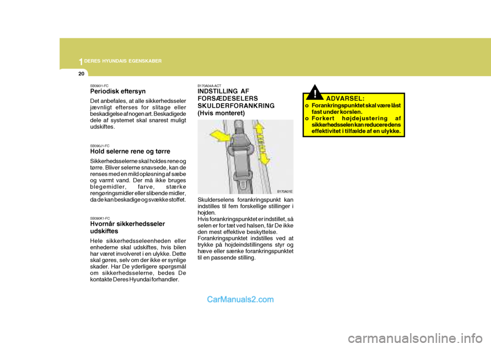 Hyundai Matrix 2007 Instruktionsbog (in Danish) 1DERES HYUNDAIS EGENSKABER
20
!
SB090K1-FC Hvornår sikkerhedsseler udskiftes Hele sikkerhedsseleenheden eller enhederne skal udskiftes, hvis bilenhar været involveret i en ulykke. Dette skal gøres, Hyundai Matrix 2007 Instruktionsbog (in Danish) 1DERES HYUNDAIS EGENSKABER
20
!
SB090K1-FC Hvornår sikkerhedsseler udskiftes Hele sikkerhedsseleenheden eller enhederne skal udskiftes, hvis bilenhar været involveret i en ulykke. Dette skal gøres,