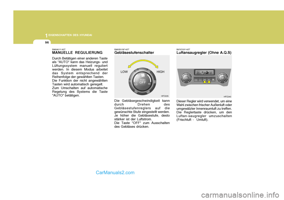Hyundai Matrix 2007 Betriebsanleitung (in German) 1EIGENSCHAFTEN DES HYUNDAI
96
B980B01NF-AST Gebläsestufenschalter Die Gebläsegeschwindigkeit kann durch Drehen des Gebläsestufenreglers auf diegewünschte Stufe eingestellt werden. Je höher die Ge Hyundai Matrix 2007 Betriebsanleitung (in German) 1EIGENSCHAFTEN DES HYUNDAI
96
B980B01NF-AST Gebläsestufenschalter Die Gebläsegeschwindigkeit kann durch Drehen des Gebläsestufenreglers auf diegewünschte Stufe eingestellt werden. Je höher die Ge
