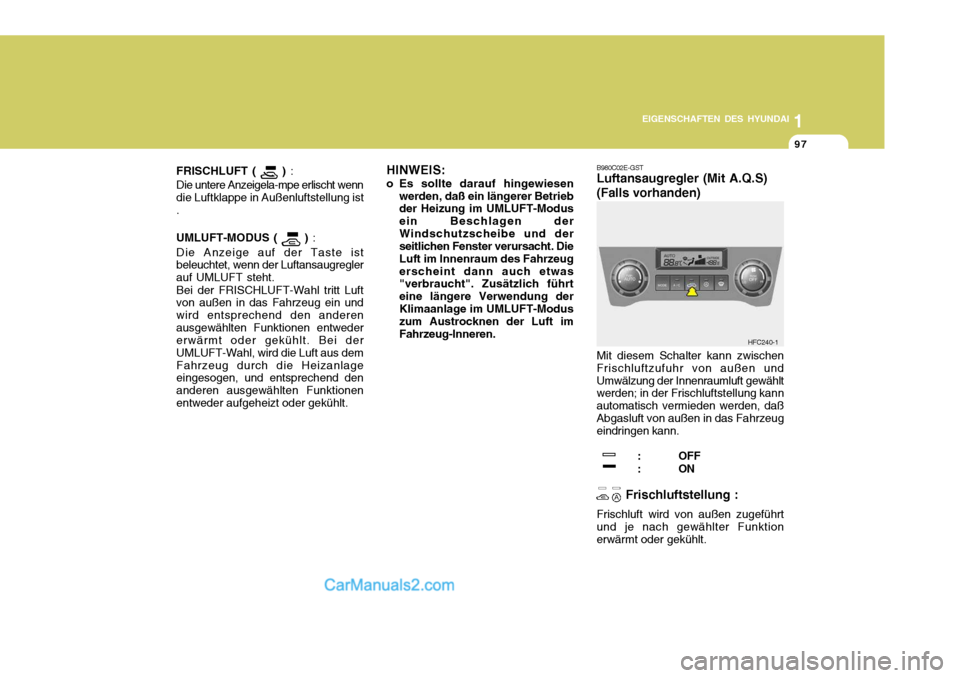 Hyundai Matrix 2007 Betriebsanleitung (in German) 1
EIGENSCHAFTEN DES HYUNDAI
97
1
EIGENSCHAFTEN DES HYUNDAI
97
1
EIGENSCHAFTEN DES HYUNDAI
97
FRISCHLUFT (
) :
Die untere Anzeigela-mpe erlischt wenn die Luftklappe in Außenluftstellung ist. UMLUFT Hyundai Matrix 2007 Betriebsanleitung (in German) 1
EIGENSCHAFTEN DES HYUNDAI
97
1
EIGENSCHAFTEN DES HYUNDAI
97
1
EIGENSCHAFTEN DES HYUNDAI
97
FRISCHLUFT (
) :
Die untere Anzeigela-mpe erlischt wenn die Luftklappe in Außenluftstellung ist. UMLUFT