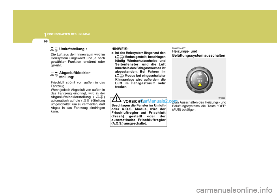 Hyundai Matrix 2007 Betriebsanleitung (in German) 1EIGENSCHAFTEN DES HYUNDAI
98
!
HINWEIS:
o Ist das Heizsystem länger auf den
(
) Modus gestellt, beschlagen
häufig Windschutzscheibe und Seitenfenster, und die Luftinnerhalb des Fahrgastraumes ist Hyundai Matrix 2007 Betriebsanleitung (in German) 1EIGENSCHAFTEN DES HYUNDAI
98
!
HINWEIS:
o Ist das Heizsystem länger auf den
(
) Modus gestellt, beschlagen
häufig Windschutzscheibe und Seitenfenster, und die Luftinnerhalb des Fahrgastraumes ist