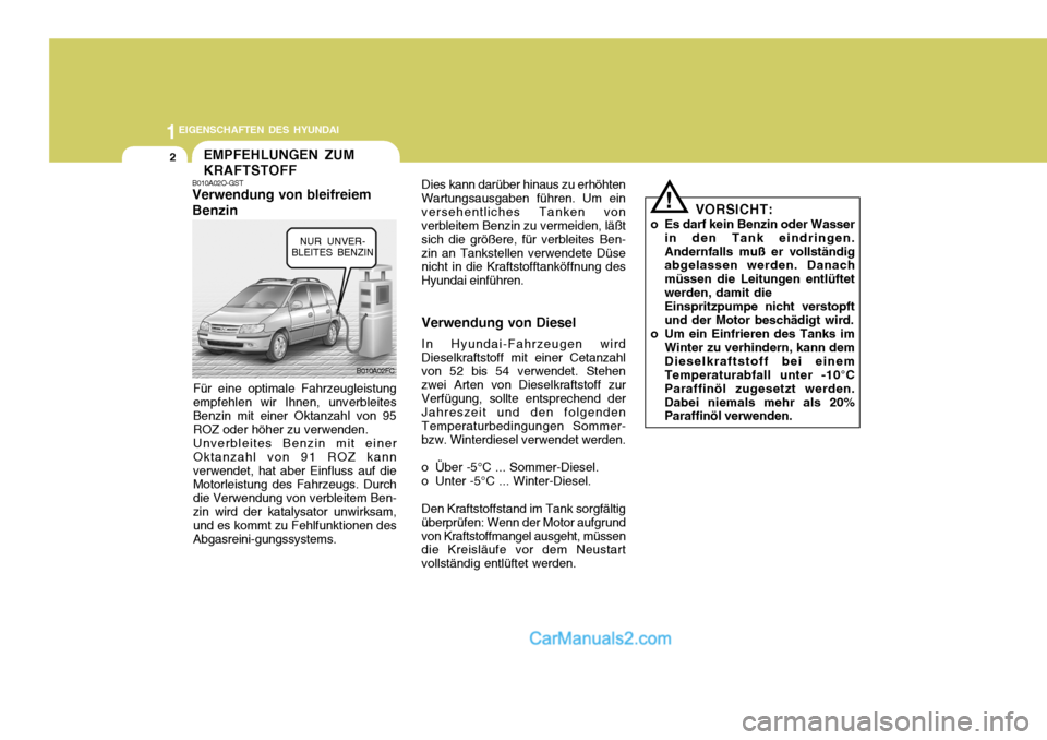 Hyundai Matrix 2007  Betriebsanleitung (in German) 1EIGENSCHAFTEN DES HYUNDAI
2EMPFEHLUNGEN ZUM KRAFTSTOFF
B010A02FC
B010A02O-GST Verwendung von bleifreiem Benzin
Für eine optimale Fahrzeugleistung empfehlen wir Ihnen, unverbleites Benzin mit einer O