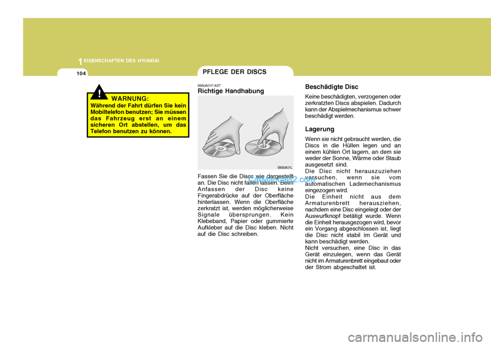 Hyundai Matrix 2007  Betriebsanleitung (in German) 1EIGENSCHAFTEN DES HYUNDAI
104
Beschädigte Disc Keine beschädigten, verzogenen oder zerkratzten Discs abspielen. Dadurch kann der Abspielmechanismus schwer beschädigt werden. Lagerung Wenn sie nich