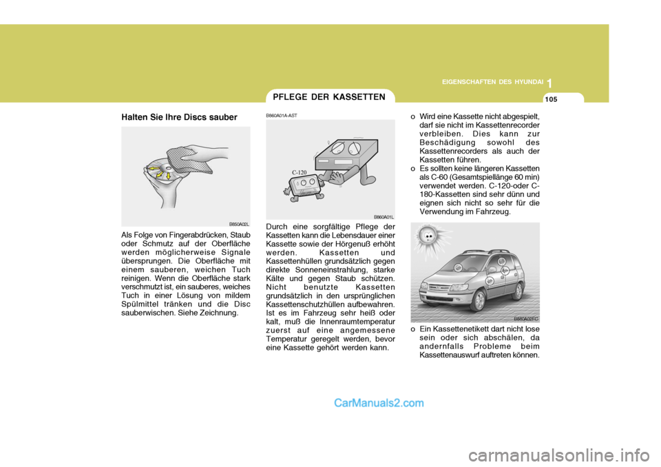 Hyundai Matrix 2007  Betriebsanleitung (in German) 1
EIGENSCHAFTEN DES HYUNDAI
105
1
EIGENSCHAFTEN DES HYUNDAI
105
1
EIGENSCHAFTEN DES HYUNDAI
105PFLEGE DER KASSETTEN
Durch eine sorgfältige Pflege der Kassetten kann die Lebensdauer einer Kassette sow