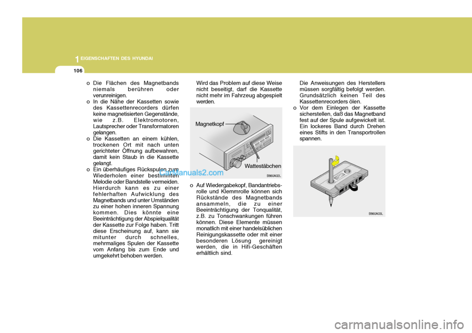 Hyundai Matrix 2007  Betriebsanleitung (in German) 1EIGENSCHAFTEN DES HYUNDAI
106
Die Anweisungen des Herstellers müssen sorgfältig befolgt werden.Grundsätzlich keinen Teil des Kassettenrecorders ölen.
o Vor dem Einlegen der Kassette sicherstellen