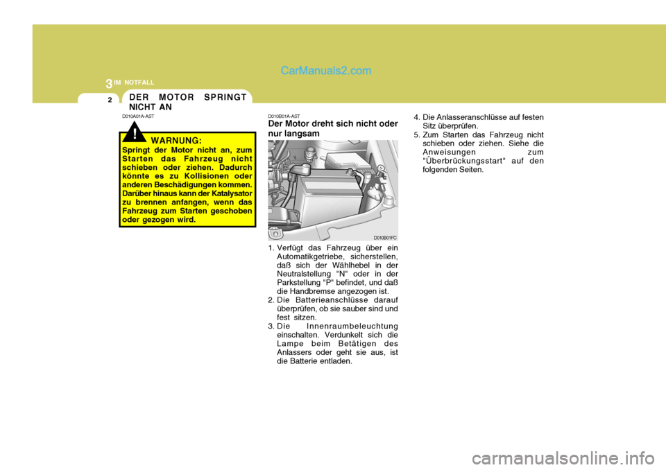 Hyundai Matrix 2007 Betriebsanleitung (in German) 3IM NOTFALL
2
!
DER MOTOR SPRINGT NICHT AN
D010A01A-AST D010B01A-AST Der Motor dreht sich nicht oder nur langsam
1. Verfügt das Fahrzeug über ein Automatikgetriebe, sicherstellen, daß sich der Wäh Hyundai Matrix 2007 Betriebsanleitung (in German) 3IM NOTFALL
2
!
DER MOTOR SPRINGT NICHT AN
D010A01A-AST D010B01A-AST Der Motor dreht sich nicht oder nur langsam
1. Verfügt das Fahrzeug über ein Automatikgetriebe, sicherstellen, daß sich der Wäh