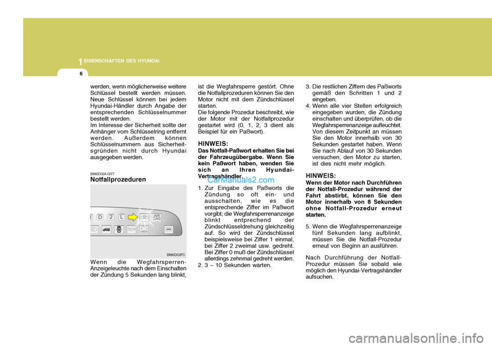 Hyundai Matrix 2007  Betriebsanleitung (in German) 1EIGENSCHAFTEN DES HYUNDAI
6
B880D02A-GST Notfallprozeduren
werden, wenn möglicherweise weitere Schlüssel bestellt werden müssen.Neue Schlüssel können bei jedem Hyundai-Händler durch Angabe der 