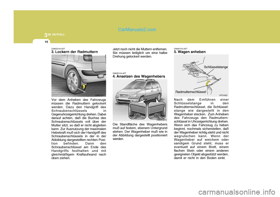 Hyundai Matrix 2007 Betriebsanleitung (in German) 3IM NOTFALL
10
D060D02FC
D060D01A-AST
3. Lockern der Radmuttern Vor dem Anheben des Fahrzeugs müssen die Radmuttern gelockert werden. Dazu den Handgriff desSchraubenschlüssels in Gegenuhrzeigerrich Hyundai Matrix 2007 Betriebsanleitung (in German) 3IM NOTFALL
10
D060D02FC
D060D01A-AST
3. Lockern der Radmuttern Vor dem Anheben des Fahrzeugs müssen die Radmuttern gelockert werden. Dazu den Handgriff desSchraubenschlüssels in Gegenuhrzeigerrich
