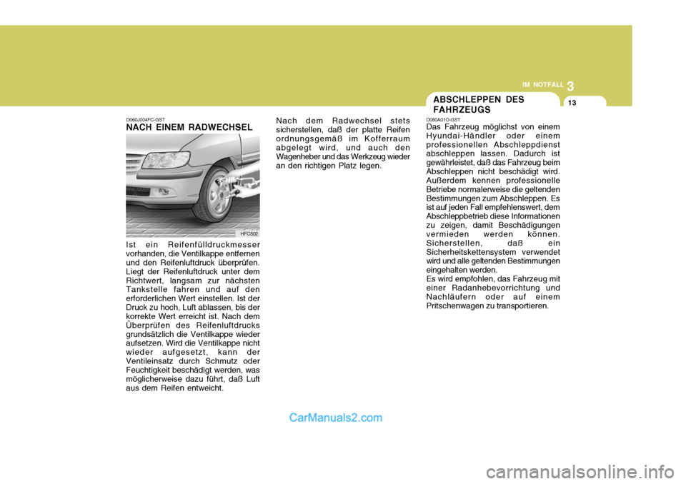Hyundai Matrix 2007 Betriebsanleitung (in German) 3
IM NOTFALL
13
Nach dem Radwechsel stets
sicherstellen, daß der platte Reifen ordnungsgemäß im Kofferraum abgelegt wird, und auch den Wagenheber und das Werkzeug wiederan den richtigen Platz legen Hyundai Matrix 2007 Betriebsanleitung (in German) 3
IM NOTFALL
13
Nach dem Radwechsel stets
sicherstellen, daß der platte Reifen ordnungsgemäß im Kofferraum abgelegt wird, und auch den Wagenheber und das Werkzeug wiederan den richtigen Platz legen
