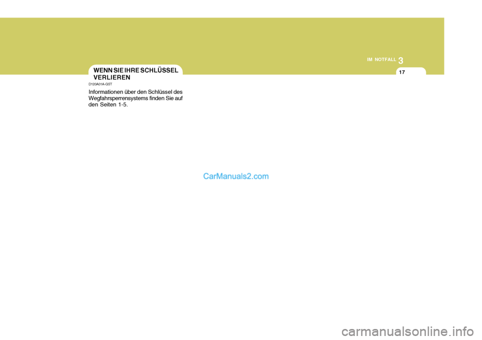 Hyundai Matrix 2007  Betriebsanleitung (in German) 3
IM NOTFALL
17
D120A01A-GST Informationen über den Schlüssel des
Wegfahrsperrensystems finden Sie auf den Seiten 1-5. WENN SIE IHRE SCHLÜSSEL VERLIEREN  