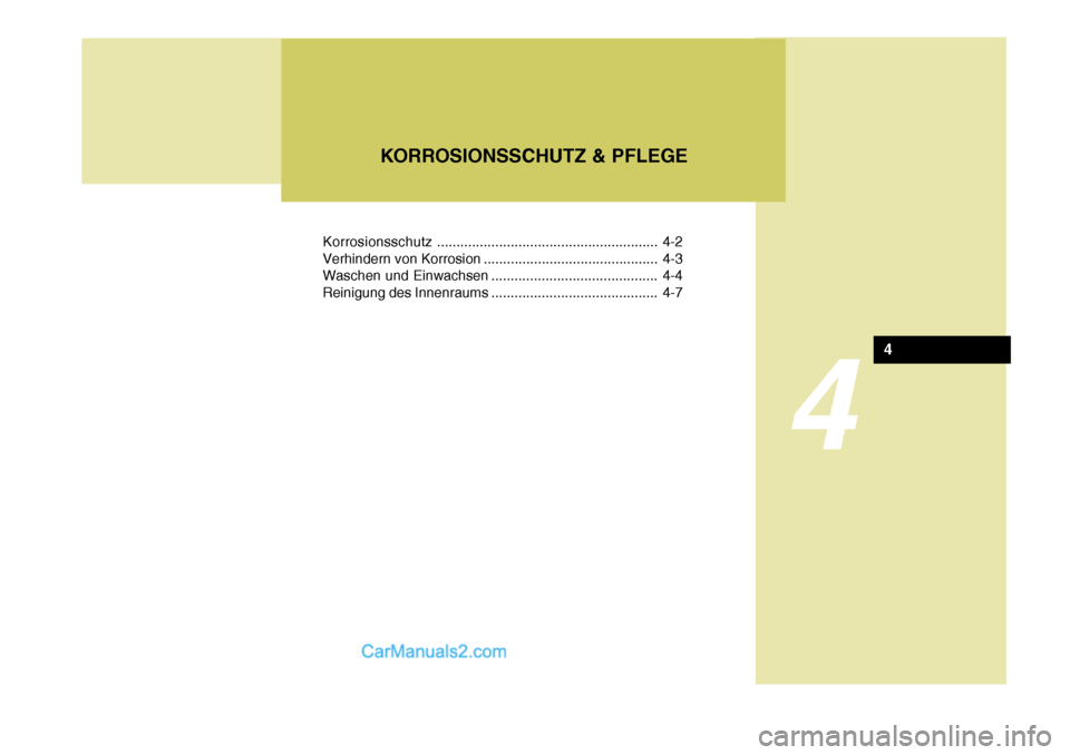 Hyundai Matrix 2007  Betriebsanleitung (in German) 4
Korrosionsschutz......................................................... 4-2
Verhindern von Korrosion ............................................. 4-3 
Waschen und Einwachsen .....................
