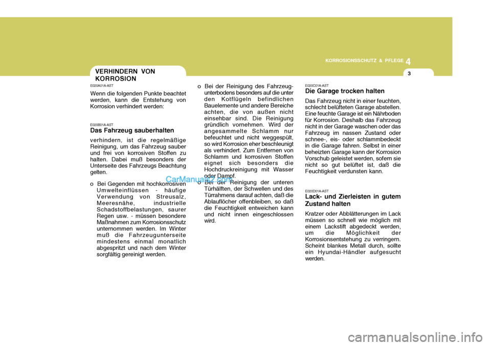 Hyundai Matrix 2007  Betriebsanleitung (in German) 4
KORROSIONSSCHUTZ & PFLEGE
3VERHINDERN VON KORROSION
E020A01A-AST Wenn die folgenden Punkte beachtet
werden, kann die Entstehung von Korrosion verhindert werden: E020B01A-AST Das Fahrzeug sauberhalte