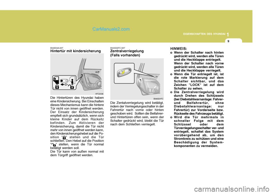 Hyundai Matrix 2007  Betriebsanleitung (in German) 1
EIGENSCHAFTEN DES HYUNDAI
9
B040E04A-AST Hintertür mit kindersicherung Die Hintertüren des Hyundai haben eine Kindersicherung. Bei Einschalten dieses Mechanismus kann die hintereTür nicht von inn