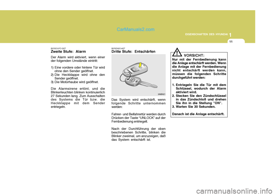 Hyundai Matrix 2007  Betriebsanleitung (in German) 1
EIGENSCHAFTEN DES HYUNDAI
11
B070C01FC-GST Zweite Stufe:  Alarm Der Alarm wird aktiviert, wenn einer der folgenden Umstände eintritt:
1) Eine vordere oder hintere Tür wird ohne den Sender geöffne