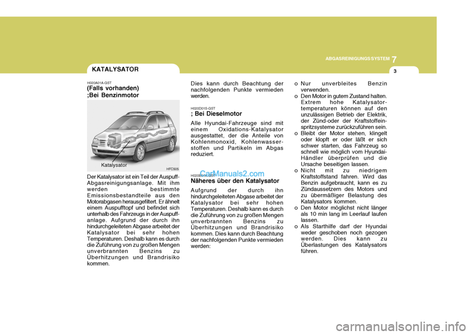 Hyundai Matrix 2007 Betriebsanleitung (in German) 7
ABGASREINIGUNGS SYSTEM
3KATALYSATOR
H020A01A-GST
(Falls vorhanden) ;Bei Benzinmotor
HFC505
Der Katalysator ist ein Teil der Auspuff- Abgasreinigungsanlage. Mit ihm werden bestimmte Emissionsbestandt Hyundai Matrix 2007 Betriebsanleitung (in German) 7
ABGASREINIGUNGS SYSTEM
3KATALYSATOR
H020A01A-GST
(Falls vorhanden) ;Bei Benzinmotor
HFC505
Der Katalysator ist ein Teil der Auspuff- Abgasreinigungsanlage. Mit ihm werden bestimmte Emissionsbestandt
