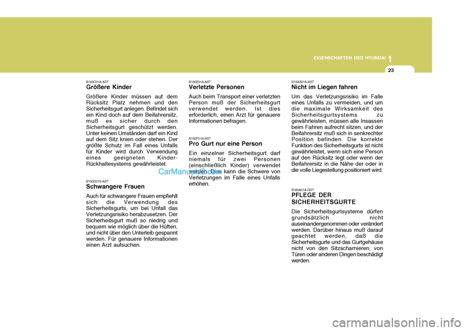 Hyundai Matrix 2007  Betriebsanleitung (in German) 1
EIGENSCHAFTEN DES HYUNDAI
23
B150E01A-AST Verletzte Personen Auch beim Transport einer verletzten
Person muß der Sicherheitsgurt verwendet werden. Ist dieserforderlich, einen Arzt für genauere Inf