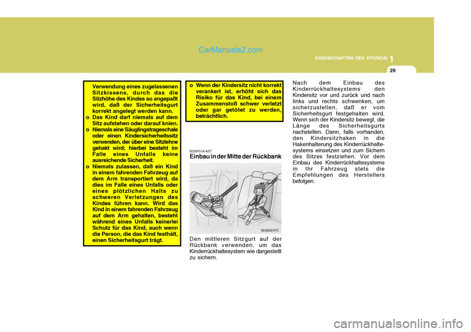 Hyundai Matrix 2007  Betriebsanleitung (in German) 1
EIGENSCHAFTEN DES HYUNDAI
29
Verwendung eines zugelassenen Sitzkissens, durch das die Sitzhöhe des Kindes so angepaßt wird, daß der Sicherheitsgurtkorrekt angelegt werden kann.
o Das Kind darf ni
