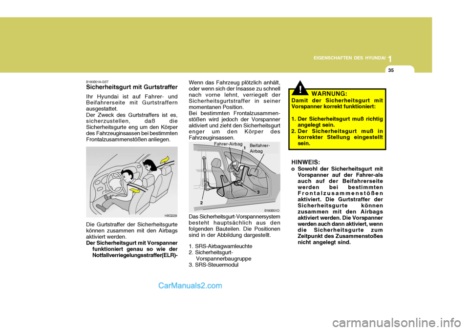 Hyundai Matrix 2007 Betriebsanleitung (in German) 1
EIGENSCHAFTEN DES HYUNDAI
35
B180B01A-GST Sicherheitsgurt mit Gurtstraffer Ihr Hyundai ist auf Fahrer- und Beifahrerseite mit Gurtstraffern ausgestattet. Der Zweck des Gurtstraffers ist es, sicherzu Hyundai Matrix 2007 Betriebsanleitung (in German) 1
EIGENSCHAFTEN DES HYUNDAI
35
B180B01A-GST Sicherheitsgurt mit Gurtstraffer Ihr Hyundai ist auf Fahrer- und Beifahrerseite mit Gurtstraffern ausgestattet. Der Zweck des Gurtstraffers ist es, sicherzu