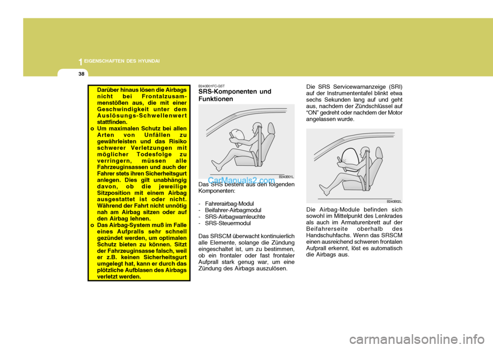 Hyundai Matrix 2007 Betriebsanleitung (in German) 1EIGENSCHAFTEN DES HYUNDAI
38
B240B02L
Die SRS Servicewarnanzeige (SRI)
auf der Instrumententafel blinkt etwa sechs Sekunden lang auf und geht aus, nachdem der Zündschlüssel auf “ON” gedreht ode Hyundai Matrix 2007 Betriebsanleitung (in German) 1EIGENSCHAFTEN DES HYUNDAI
38
B240B02L
Die SRS Servicewarnanzeige (SRI)
auf der Instrumententafel blinkt etwa sechs Sekunden lang auf und geht aus, nachdem der Zündschlüssel auf “ON” gedreht ode