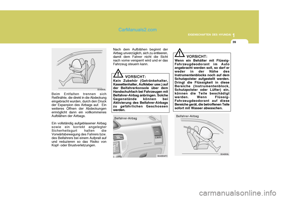 Hyundai Matrix 2007 Betriebsanleitung (in German) 1
EIGENSCHAFTEN DES HYUNDAI
39
Nach dem Aufblähen beginnt der Airbag unverzüglich, sich zu entleeren,damit dem Fahrer nicht die Sicht nach vorne versperrt wird und er das Fahrzeug steuern kann.
B240 Hyundai Matrix 2007 Betriebsanleitung (in German) 1
EIGENSCHAFTEN DES HYUNDAI
39
Nach dem Aufblähen beginnt der Airbag unverzüglich, sich zu entleeren,damit dem Fahrer nicht die Sicht nach vorne versperrt wird und er das Fahrzeug steuern kann.
B240