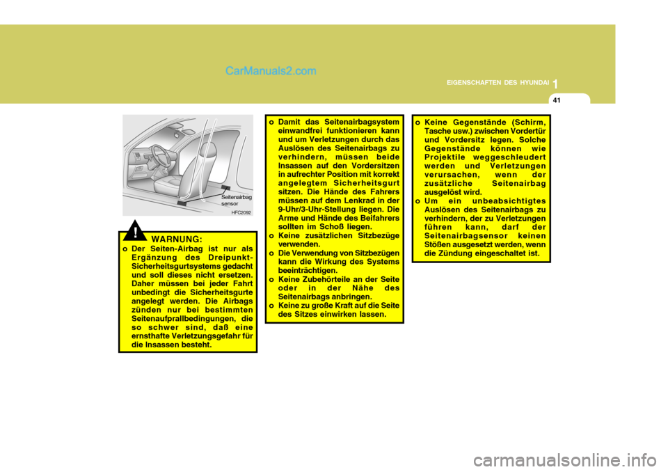 Hyundai Matrix 2007 Betriebsanleitung (in German) 1
EIGENSCHAFTEN DES HYUNDAI
41
o Damit das Seitenairbagsystem
einwandfrei funktionieren kann und um Verletzungen durch das Auslösen des Seitenairbags zu verhindern, müssen beideInsassen auf den Vord Hyundai Matrix 2007 Betriebsanleitung (in German) 1
EIGENSCHAFTEN DES HYUNDAI
41
o Damit das Seitenairbagsystem
einwandfrei funktionieren kann und um Verletzungen durch das Auslösen des Seitenairbags zu verhindern, müssen beideInsassen auf den Vord