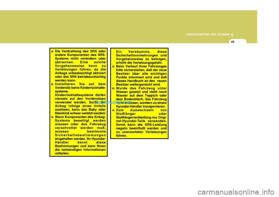 Hyundai Matrix 2007 Betriebsanleitung (in German) 1
EIGENSCHAFTEN DES HYUNDAI
43
o Die Verdrahtung des SRS oder
andere Komponenten des SRS- Systems nicht verändern oder abtrennen. Eine solcheVorgehensweise kann zu Verletzungen führen, da die Airbag Hyundai Matrix 2007 Betriebsanleitung (in German) 1
EIGENSCHAFTEN DES HYUNDAI
43
o Die Verdrahtung des SRS oder
andere Komponenten des SRS- Systems nicht verändern oder abtrennen. Eine solcheVorgehensweise kann zu Verletzungen führen, da die Airbag