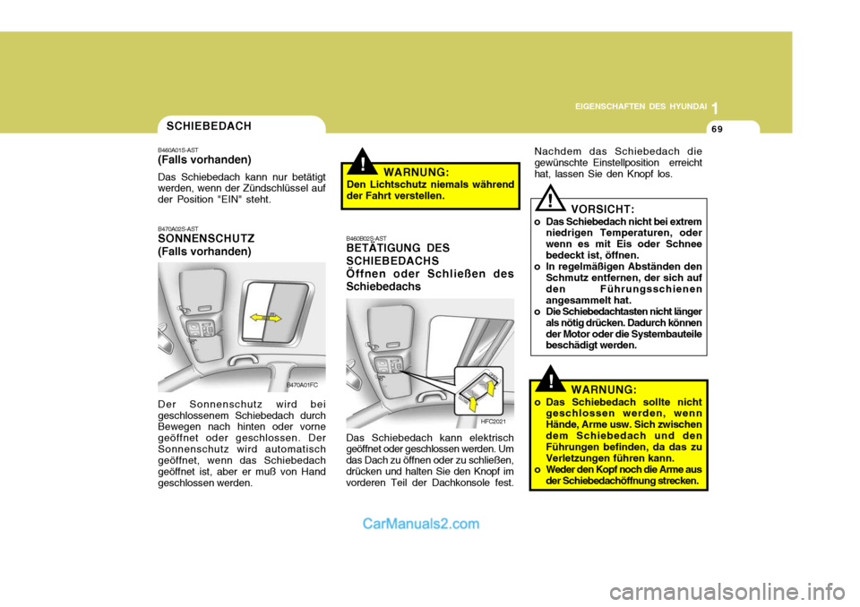 Hyundai Matrix 2007  Betriebsanleitung (in German) 1
EIGENSCHAFTEN DES HYUNDAI
69
1
EIGENSCHAFTEN DES HYUNDAI
69
1
EIGENSCHAFTEN DES HYUNDAI
69
!
!WARNUNG:
Den Lichtschutz niemals während der Fahrt verstellen.
HFC2021
B460B02S-AST BETÄTIGUNG DES SCH