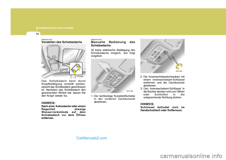 Hyundai Matrix 2007  Betriebsanleitung (in German) 1EIGENSCHAFTEN DES HYUNDAI
70
HFC2022
B460C02S-AST Verstellen des Schiebedachs Das Schiebedach kann durch Knopfbetätigung verstellt werden,obwohl das Schiebedach geschlossen ist. Nachdem das Schiebed