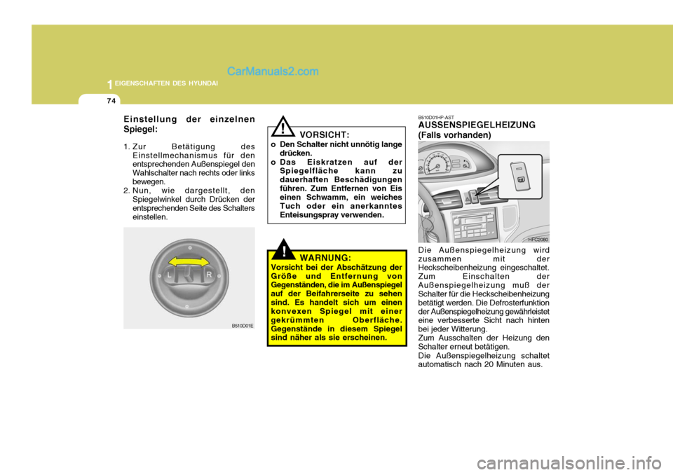 Hyundai Matrix 2007 Betriebsanleitung (in German) 1EIGENSCHAFTEN DES HYUNDAI
74
!
Einstellung der einzelnen Spiegel:
1. Zur Betätigung des
Einstellmechanismus für den entsprechenden Außenspiegel den Wahlschalter nach rechts oder linksbewegen.
2. Hyundai Matrix 2007 Betriebsanleitung (in German) 1EIGENSCHAFTEN DES HYUNDAI
74
!
Einstellung der einzelnen Spiegel:
1. Zur Betätigung des
Einstellmechanismus für den entsprechenden Außenspiegel den Wahlschalter nach rechts oder linksbewegen.
2.