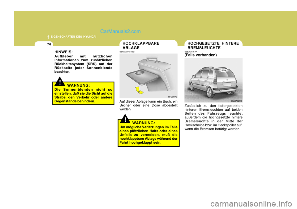 Hyundai Matrix 2007 Betriebsanleitung (in German) 1EIGENSCHAFTEN DES HYUNDAI
76
!
!
HINWEIS:
Aufkleber mit nützlichen Informationen zum zusätzlichen Rückhaltesystem (SRS) auf derRückseite jeder Sonnenblende beachten.
WARNUNG:
Die Sonnenblenden ni Hyundai Matrix 2007 Betriebsanleitung (in German) 1EIGENSCHAFTEN DES HYUNDAI
76
!
!
HINWEIS:
Aufkleber mit nützlichen Informationen zum zusätzlichen Rückhaltesystem (SRS) auf derRückseite jeder Sonnenblende beachten.
WARNUNG:
Die Sonnenblenden ni