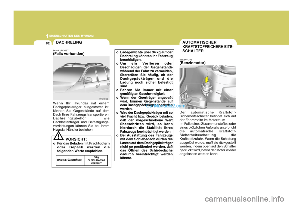Hyundai Matrix 2007 Betriebsanleitung (in German) 1EIGENSCHAFTEN DES HYUNDAI
82DACHRELING
B630A02FC-GST (Falls vorhanden) Wenn Ihr Hyundai mit einem Dachgepäckträger ausgestattet ist,können Sie Gegenstände auf dem Dach Ihres Fahrzeugs transportie Hyundai Matrix 2007 Betriebsanleitung (in German) 1EIGENSCHAFTEN DES HYUNDAI
82DACHRELING
B630A02FC-GST (Falls vorhanden) Wenn Ihr Hyundai mit einem Dachgepäckträger ausgestattet ist,können Sie Gegenstände auf dem Dach Ihres Fahrzeugs transportie