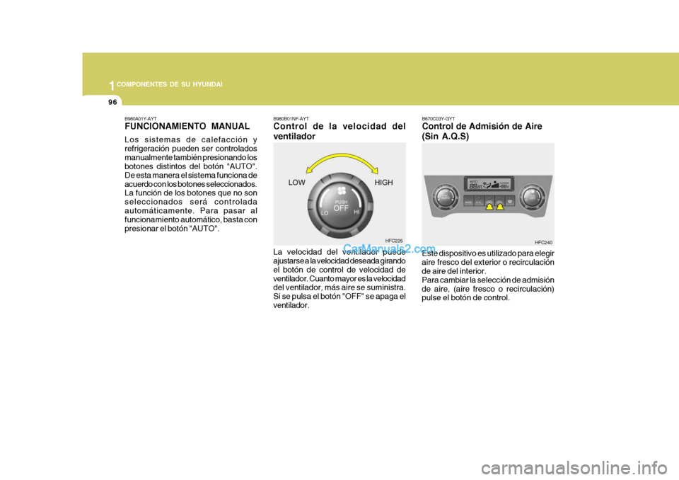 Hyundai Matrix 2007 Manual del propietario (in Spanish) 1COMPONENTES DE SU HYUNDAI
96
B980B01NF-AYT Control de la velocidad del ventilador La velocidad del ventilador puede ajustarse a la velocidad deseada girando el botón de control de velocidad deventil Hyundai Matrix 2007 Manual del propietario (in Spanish) 1COMPONENTES DE SU HYUNDAI
96
B980B01NF-AYT Control de la velocidad del ventilador La velocidad del ventilador puede ajustarse a la velocidad deseada girando el botón de control de velocidad deventil