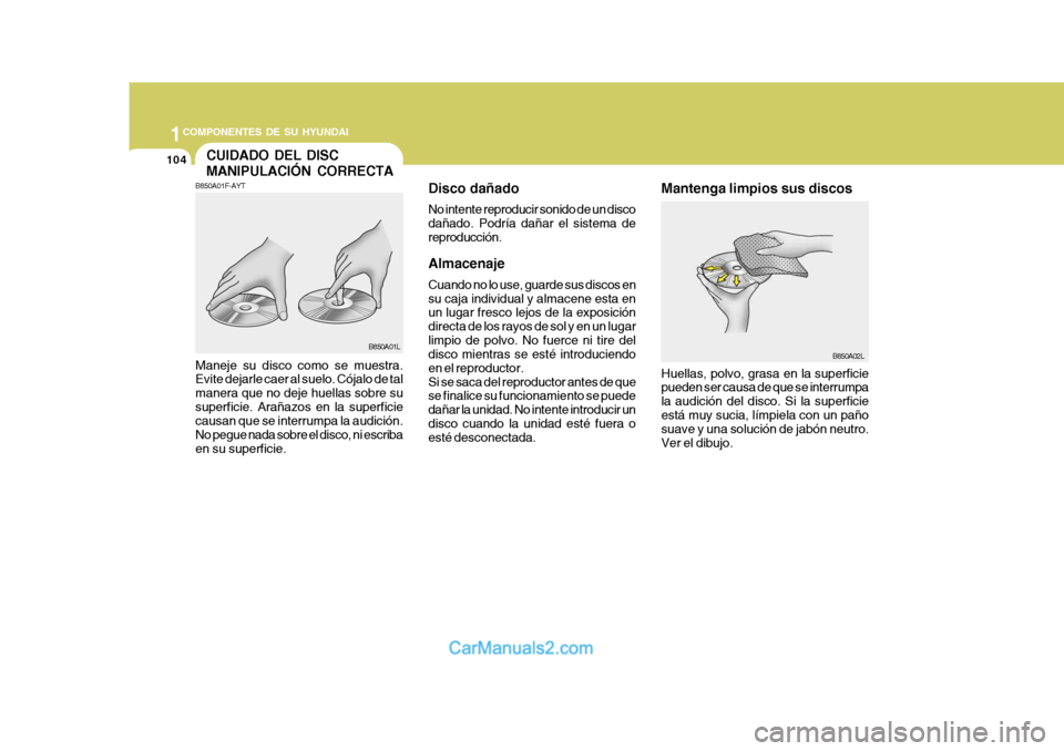 Hyundai Matrix 2007  Manual del propietario (in Spanish) 1COMPONENTES DE SU HYUNDAI
104
Disco dañado No intente reproducir sonido de un disco dañado. Podría dañar el sistema dereproducción. Almacenaje Cuando no lo use, guarde sus discos en su caja indi