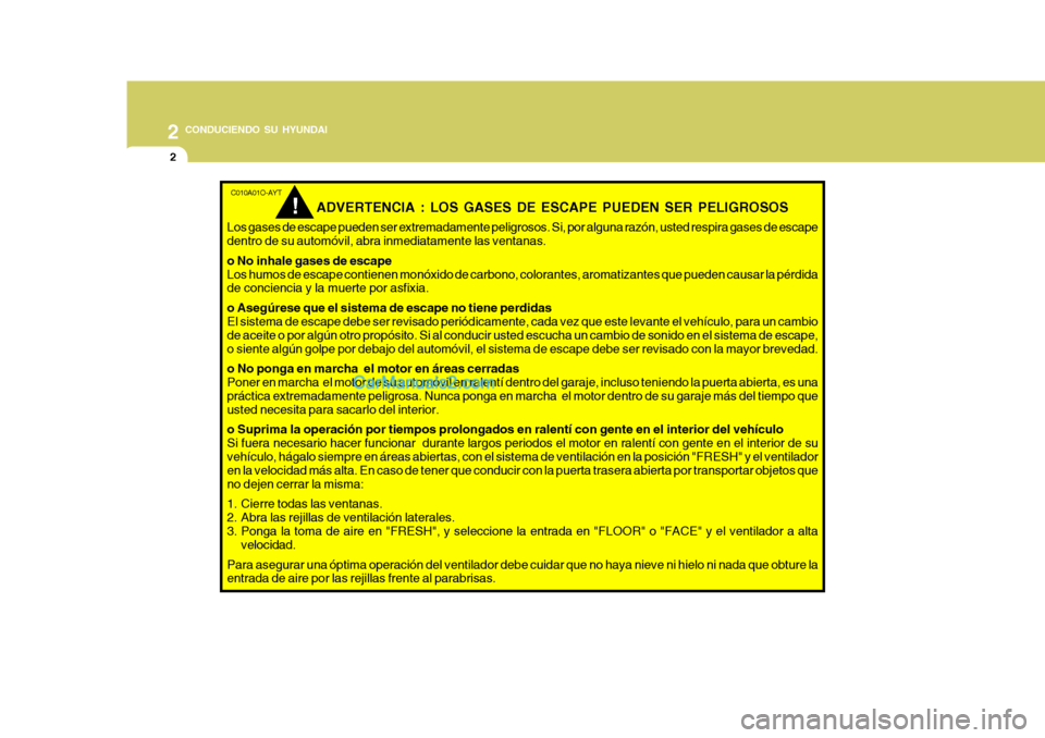 Hyundai Matrix 2007  Manual del propietario (in Spanish) 2 CONDUCIENDO SU HYUNDAI
2
C010A01O-AYT
ADVERTENCIA : LOS GASES DE ESCAPE PUEDEN SER PELIGROSOS
Los gases de escape pueden ser extremadamente peligrosos. Si, por alguna razón, usted respira gases de 
