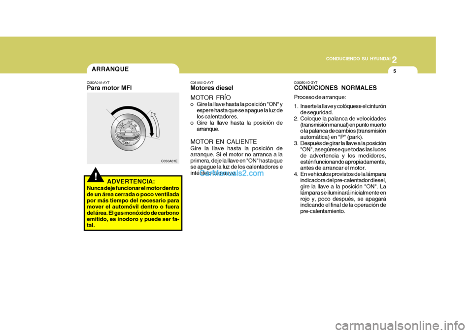 Hyundai Matrix 2007 Manual del propietario (in Spanish) 2
CONDUCIENDO SU HYUNDAI
5
!
ARRANQUE
C050A01A-AYT Para motor MFI
C050A01E
ADVERTENCIA:
Nunca deje funcionar el motor dentro de un área cerrada o poco ventiladapor más tiempo del necesario para mov Hyundai Matrix 2007 Manual del propietario (in Spanish) 2
CONDUCIENDO SU HYUNDAI
5
!
ARRANQUE
C050A01A-AYT Para motor MFI
C050A01E
ADVERTENCIA:
Nunca deje funcionar el motor dentro de un área cerrada o poco ventiladapor más tiempo del necesario para mov