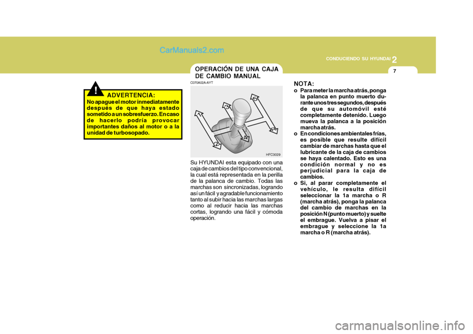Hyundai Matrix 2007 Manual del propietario (in Spanish) 2
CONDUCIENDO SU HYUNDAI
7
!
OPERACIÓN DE UNA CAJA DE CAMBIO MANUAL
C070A02A-AYT
HFC3029
Su HYUNDAI esta equipado con una caja de cambios del tipo convencional, la cual está representada en la peri Hyundai Matrix 2007 Manual del propietario (in Spanish) 2
CONDUCIENDO SU HYUNDAI
7
!
OPERACIÓN DE UNA CAJA DE CAMBIO MANUAL
C070A02A-AYT
HFC3029
Su HYUNDAI esta equipado con una caja de cambios del tipo convencional, la cual está representada en la peri