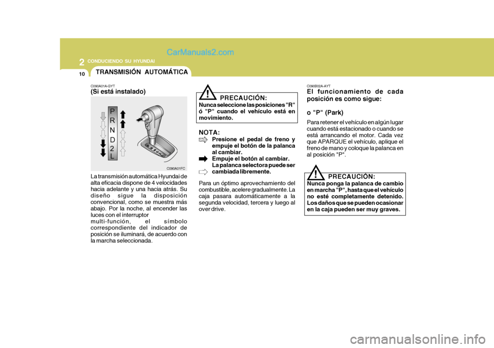 Hyundai Matrix 2007 Manual del propietario (in Spanish) 2 CONDUCIENDO SU HYUNDAI
10
NOTA:
Presione el pedal de freno y empuje el botón de la palancaal cambiar. Empuje el botón al cambiar. La palanca selectora puede sercambiada libremente.
Para un óptimo Hyundai Matrix 2007 Manual del propietario (in Spanish) 2 CONDUCIENDO SU HYUNDAI
10
NOTA:
Presione el pedal de freno y empuje el botón de la palancaal cambiar. Empuje el botón al cambiar. La palanca selectora puede sercambiada libremente.
Para un óptimo