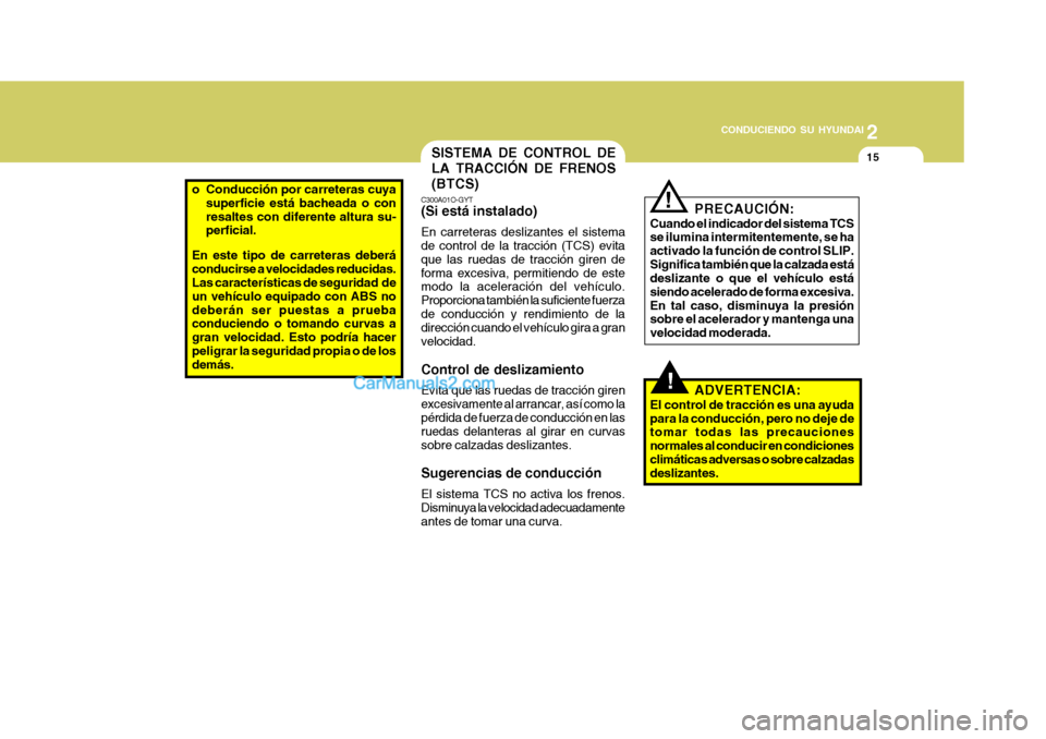 Hyundai Matrix 2007 Manual del propietario (in Spanish) 2
CONDUCIENDO SU HYUNDAI
15
o Conducción por carreteras cuya
superficie está bacheada o con resaltes con diferente altura su- perficial.
En este tipo de carreteras deberá conducirse a velocidades Hyundai Matrix 2007 Manual del propietario (in Spanish) 2
CONDUCIENDO SU HYUNDAI
15
o Conducción por carreteras cuya
superficie está bacheada o con resaltes con diferente altura su- perficial.
En este tipo de carreteras deberá conducirse a velocidades