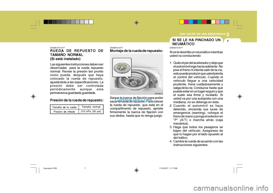 Hyundai Matrix 2007  Manual del propietario (in Spanish) 3
QUE HACER EN UNA EMERGENCIA
7
D040B01FC-GYT RUEDA DE REPUESTO DE TAMAÑO NORMAL(Si está instalado) Las siguientes instrucciones deben ser observadas  para la rueda repuesto normal: Revise la presi