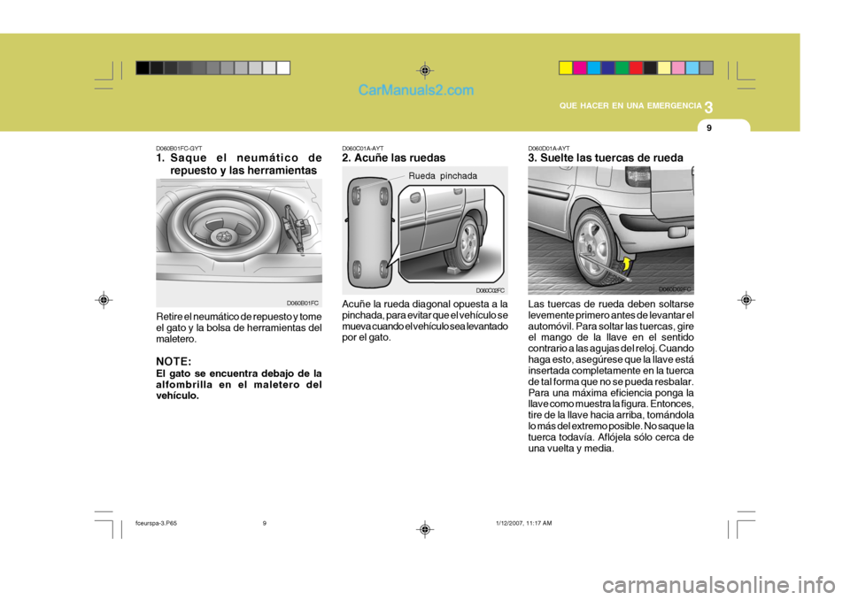 Hyundai Matrix 2007  Manual del propietario (in Spanish) 3
QUE HACER EN UNA EMERGENCIA
9
D060B01FC-GYT 
1. Saque el neumático de repuesto y las herramientas
D060B01FC
Retire el neumático de repuesto y tome el gato y la bolsa de herramientas del maletero. 