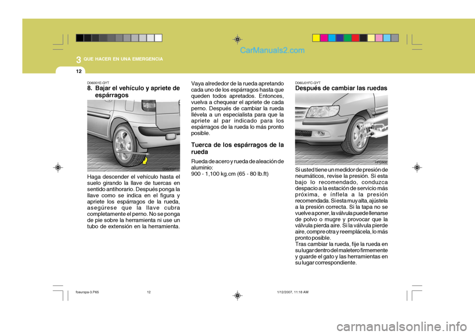 Hyundai Matrix 2007  Manual del propietario (in Spanish) 3 QUE HACER EN UNA EMERGENCIA
12
D060I01E-GYT 
8. Bajar el vehículo y apriete de
espárragos
D060I02FC
Haga descender el vehículo hasta el suelo girando la llave de tuercas en sentido antihorario. D