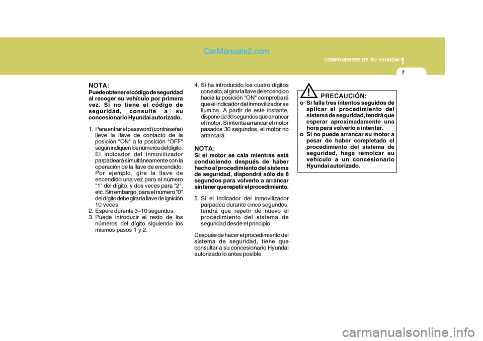 Hyundai Matrix 2007 Manual del propietario (in Spanish) 1
COMPONENTES DE SU HYUNDAI
7
4. Si ha introducido los cuatro dígitos con éxito, al girar la llave de encendido hacia la posición "ON" comprobará que el indicador del inmovilizador se ilumina. A p Hyundai Matrix 2007 Manual del propietario (in Spanish) 1
COMPONENTES DE SU HYUNDAI
7
4. Si ha introducido los cuatro dígitos con éxito, al girar la llave de encendido hacia la posición "ON" comprobará que el indicador del inmovilizador se ilumina. A p