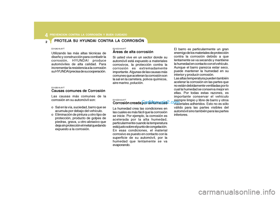 Hyundai Matrix 2007  Manual del propietario (in Spanish) 44 PREVENCION CONTRA LA CORROSIÓN Y BUEN CUIDADO
2PROTEJA SU HYUNDAI CONTRA LA CORROSIÓN
E010A01A-AYT Utilizando las más altas técnicas de diseño y construcción para combatir la corrosión, HYUN