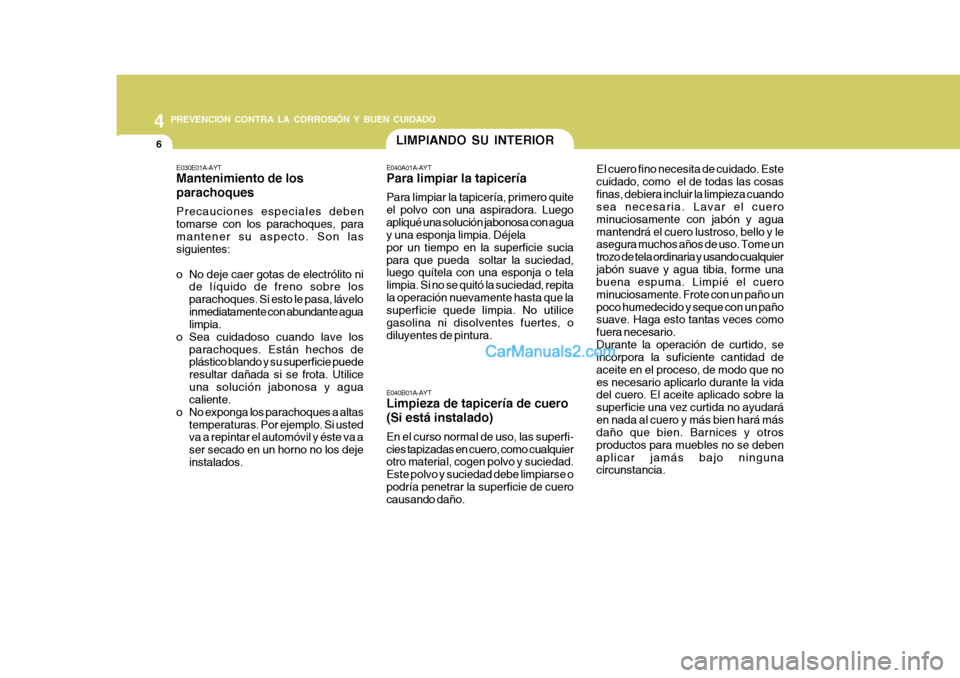 Hyundai Matrix 2007  Manual del propietario (in Spanish) 44 PREVENCION CONTRA LA CORROSIÓN Y BUEN CUIDADO
6
E040A01A-AYT Para limpiar la tapicería Para limpiar la tapicería, primero quite el polvo con una aspiradora. Luegoapliqué una solución jabonosa 
