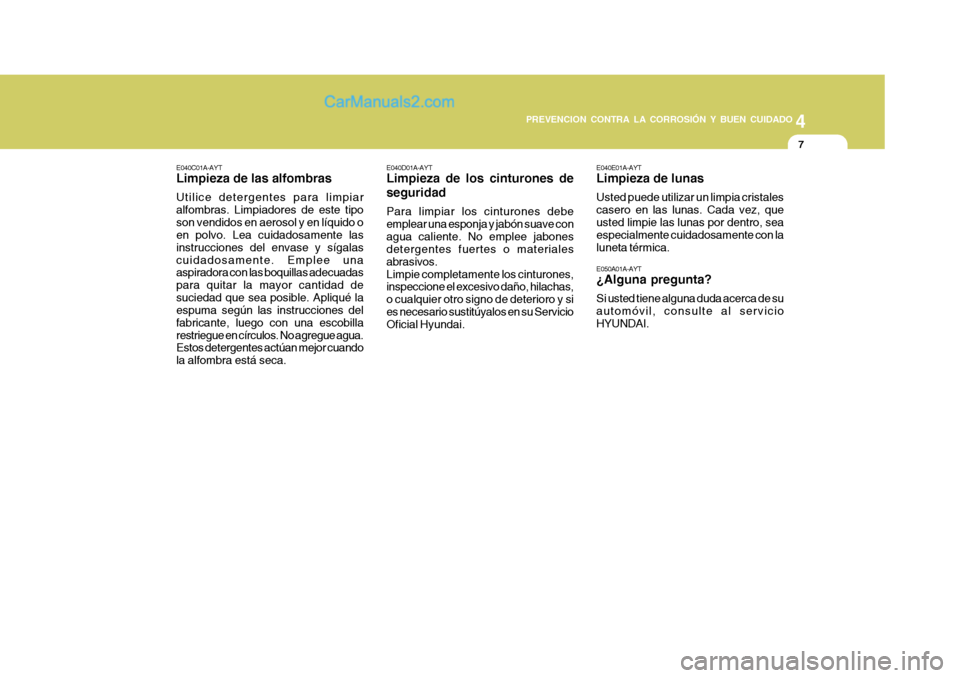 Hyundai Matrix 2007  Manual del propietario (in Spanish) 4
CORROSION PREVENTION AND APPEARANCE CARE
7
4
PREVENCION CONTRA LA CORROSIÓN Y BUEN CUIDADO
7
E040D01A-AYT Limpieza de los cinturones de seguridad Para limpiar los cinturones debe emplear una esponj