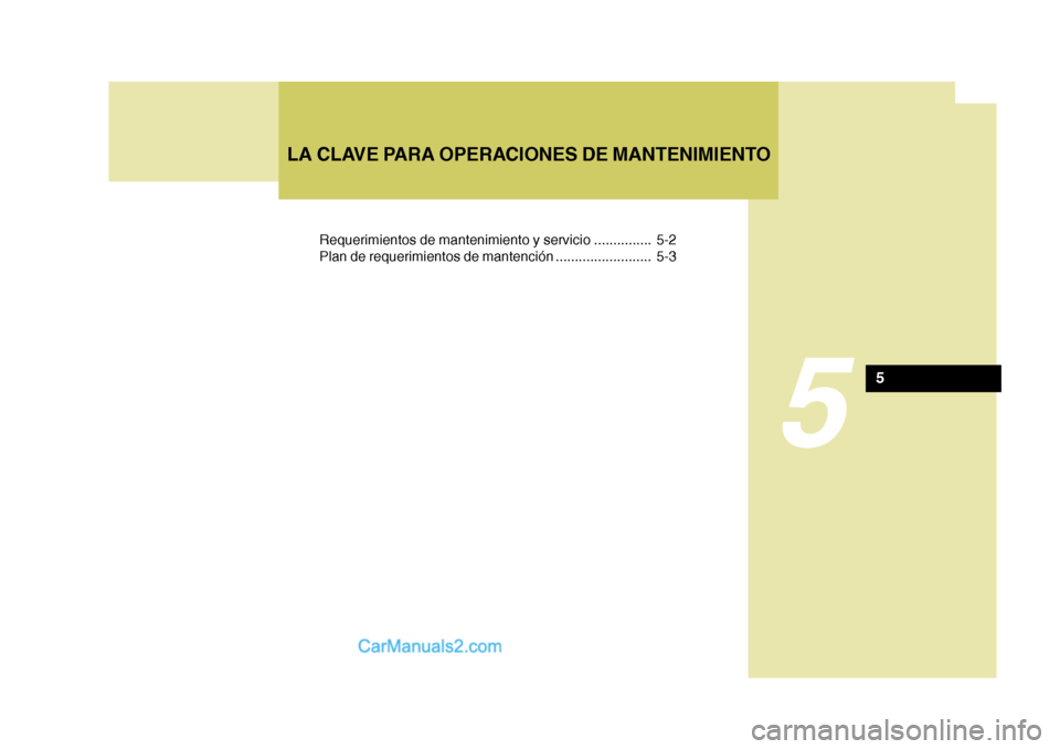 Hyundai Matrix 2007  Manual del propietario (in Spanish) 5
LA CLAVE PARA OPERACIONES DE MANTENIMIENTO
5
Requerimientos de mantenimiento y servicio ............... 5-2 
Plan de requerimientos de mantención ......................... 5-3  