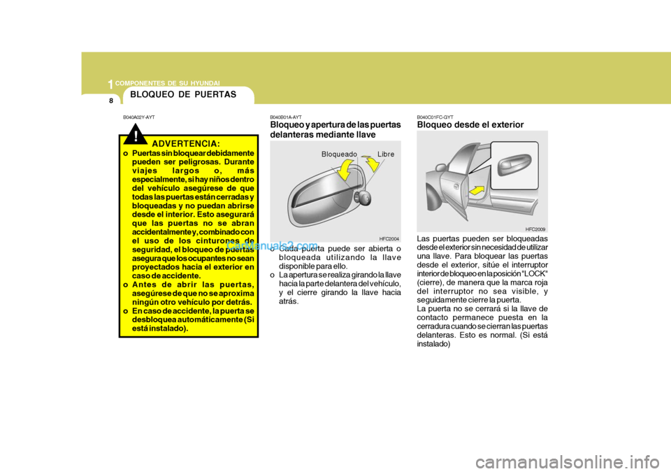Hyundai Matrix 2007 Manual del propietario (in Spanish) 1COMPONENTES DE SU HYUNDAI
8
!
B040A02Y-AYT
BLOQUEO DE PUERTAS
ADVERTENCIA:
o Puertas sin bloquear debidamente pueden ser peligrosas. Durante viajes largos o, másespecialmente, si hay niños dentro d Hyundai Matrix 2007 Manual del propietario (in Spanish) 1COMPONENTES DE SU HYUNDAI
8
!
B040A02Y-AYT
BLOQUEO DE PUERTAS
ADVERTENCIA:
o Puertas sin bloquear debidamente pueden ser peligrosas. Durante viajes largos o, másespecialmente, si hay niños dentro d
