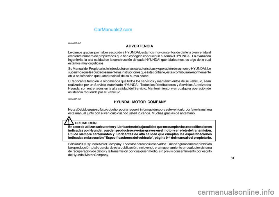 Hyundai Matrix 2007 Manual del propietario (in Spanish) F3
A050A04A-AYT
HYUNDAI MOTOR COMPANY
Nota : Debido a que su futuro dueño, podría requerir información sobre este vehículo, por favor transfiera
este manual junto con el vehículo cuando usted lo Hyundai Matrix 2007 Manual del propietario (in Spanish) F3
A050A04A-AYT
HYUNDAI MOTOR COMPANY
Nota : Debido a que su futuro dueño, podría requerir información sobre este vehículo, por favor transfiera
este manual junto con el vehículo cuando usted lo