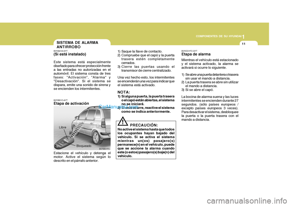 Hyundai Matrix 2007 Manual del propietario (in Spanish) 1
COMPONENTES DE SU HYUNDAI
11
B070A01A-GYT (Si está instalado) Este sistema está especialmente diseñado para ofrecer protección frentea las entradas no autorizadas en el automóvil. El sistema co Hyundai Matrix 2007 Manual del propietario (in Spanish) 1
COMPONENTES DE SU HYUNDAI
11
B070A01A-GYT (Si está instalado) Este sistema está especialmente diseñado para ofrecer protección frentea las entradas no autorizadas en el automóvil. El sistema co