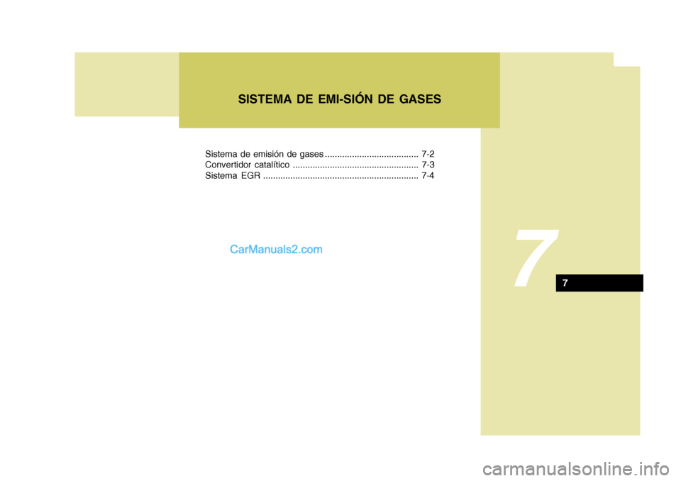 Hyundai Matrix 2007  Manual del propietario (in Spanish) 7
SISTEMA DE EMI-SIÓN DE GASES
7
Sistema de emisión de gases ...................................... 7-2 
Convertidor catalítico ................................................... 7-3
Sistema EGR .